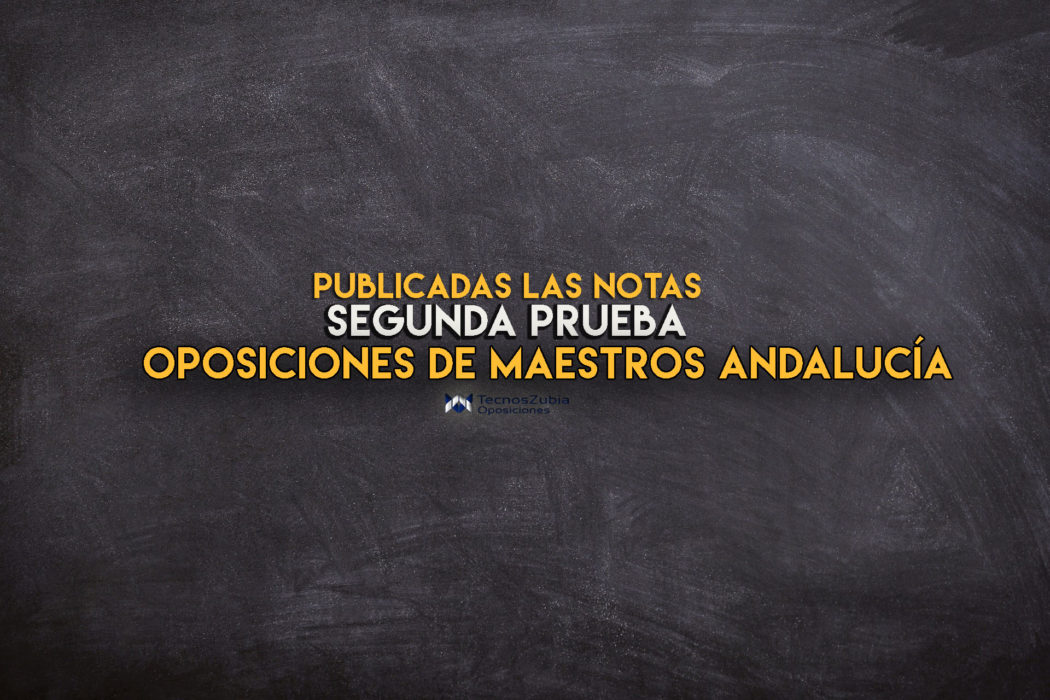 oposiciones de maestros andalucia notas publicadas segunda prueba