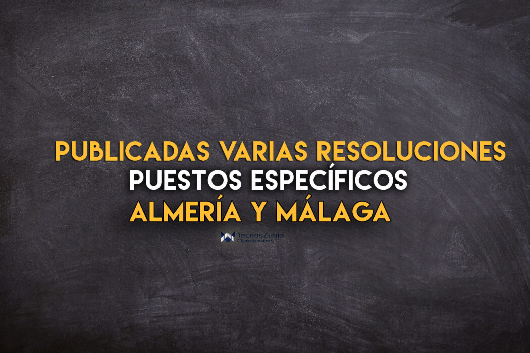 publicadas varias resoluciones puestos específicos Almería y Málaga