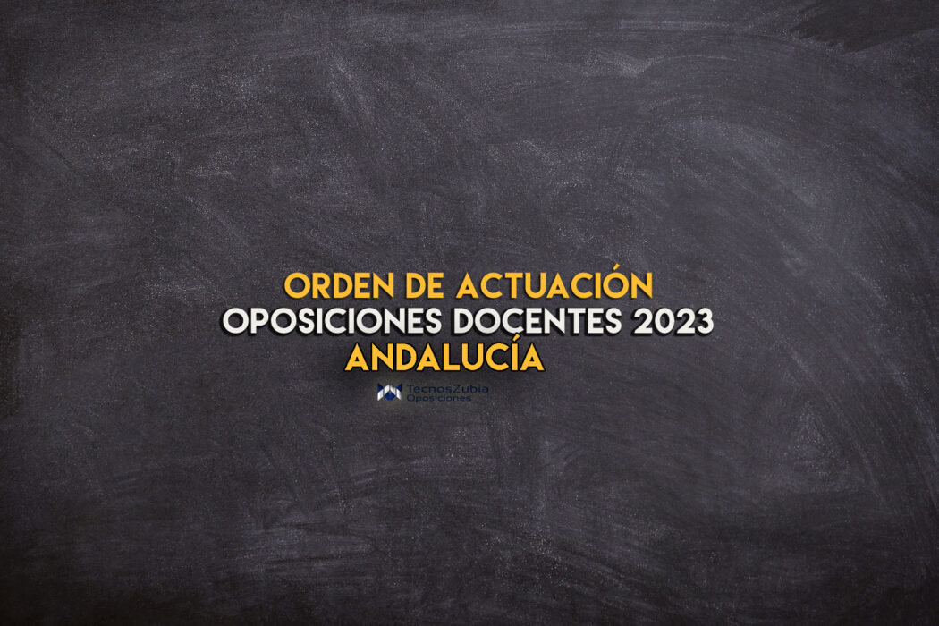 Oposiciones docentes 2023. Andalucía. Orden de actuación.