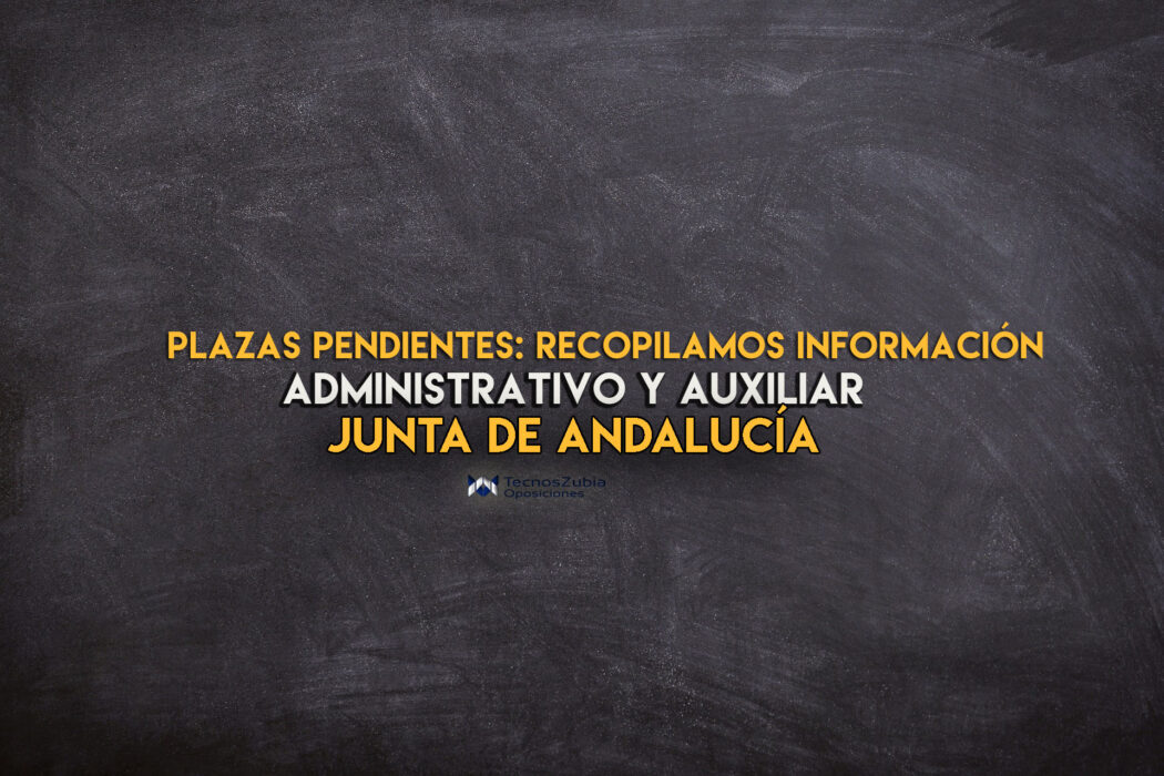 Administrativo y Auxiliar. Recopilación información plazas pendientes. Andalucía